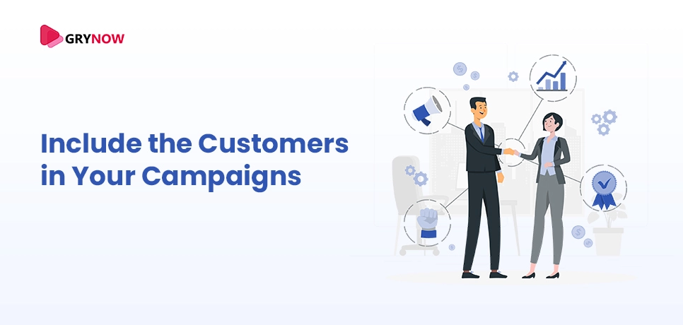 Include the Customers in Your Campaigns